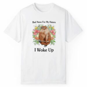 Bad News For My Haters I Woke Up Shirt Style 3 2