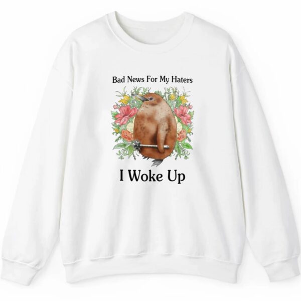 Bad News For My Haters I Woke Up Shirt Style 4 5