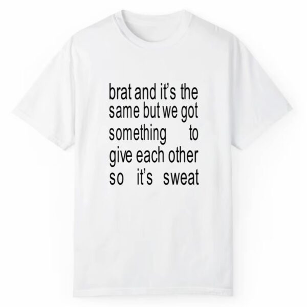 Brat And Its The Same But We Got Something To Give Each Other So Its Sweat Shirt Style 3 2