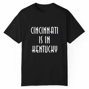 Cincinnati Is In Kentucky Shirt Style 3 1