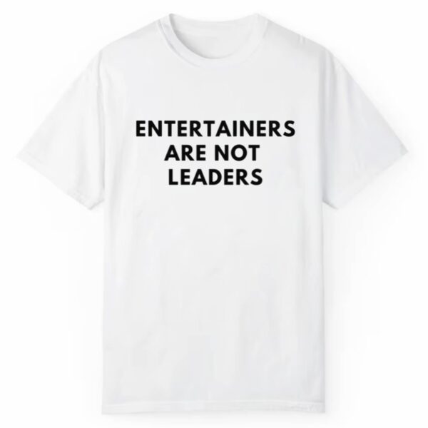 Entertainers Are Not Leaders Shirt 1 2