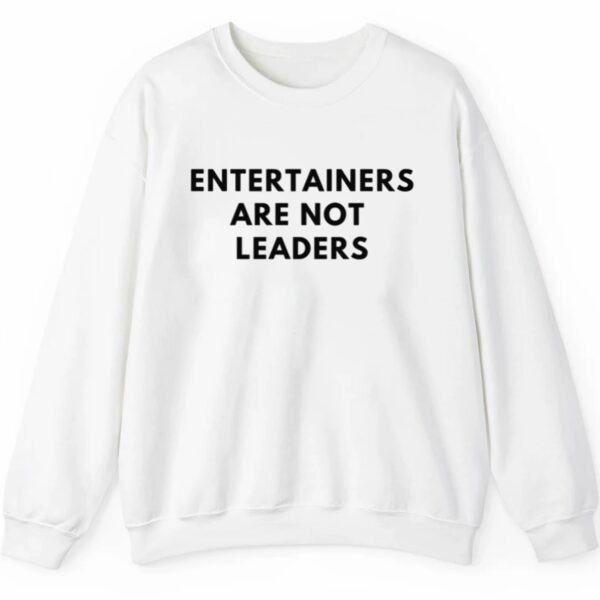 Entertainers Are Not Leaders Shirt 2 5