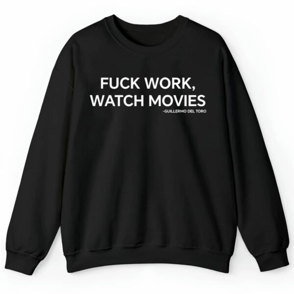 Fuck Work Watch Movie Guillermo Del Toro Shirt Style 4 4