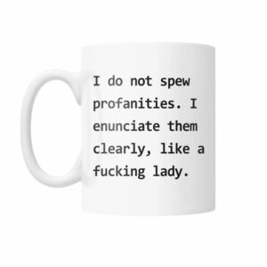 I Do Not Spew Profanities I Enunciate Them Clearly Like A Fucking Lady Mug 1