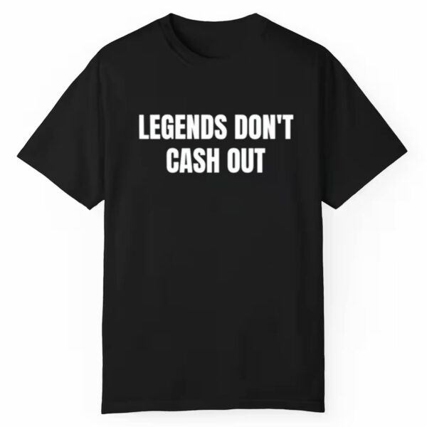 Legends Dont Cash Out Shirt Style 3 1