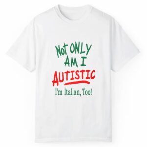 Not Only Am I Autistic Im Italian Too Shirt Style 3 2