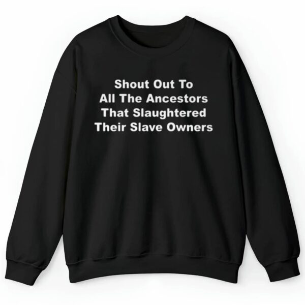 Shout Out To All The Ancestors That Slaughtered Their Slave Owners Shirt Style 4 4