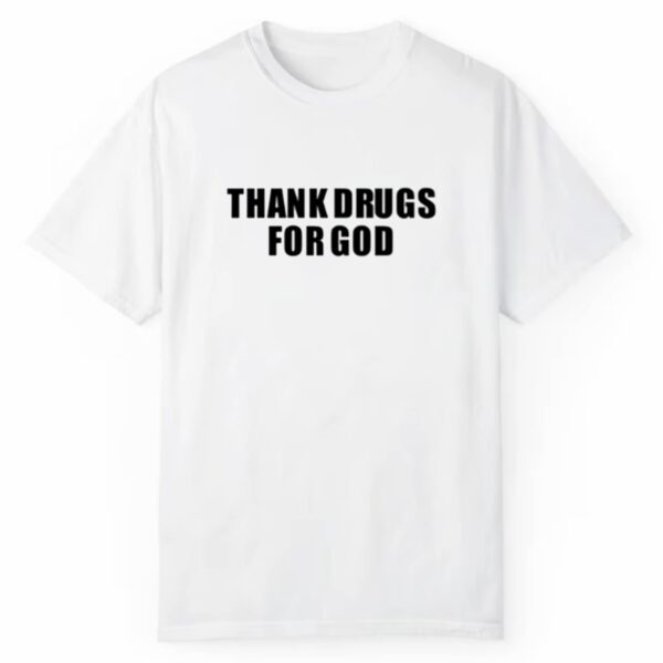 Thank Drugs For God Shirt Style 3 2