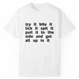 Try It Bite It Lick It Spit It Puil It To the Side And Get All Up In It Shirt Style 3 2