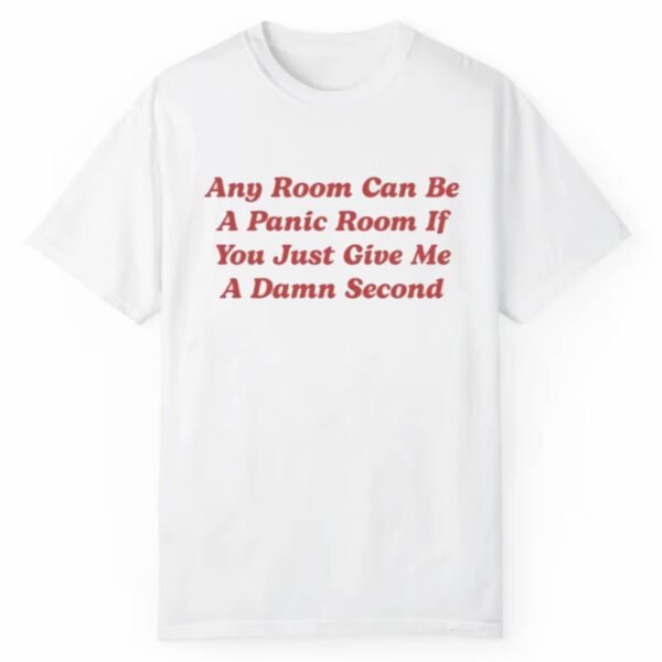 Any Room Can Be A Panic Room If You Just Give Me A Damn Second Shirt 1 2