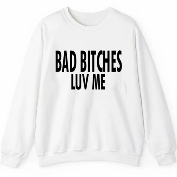 Bad Bitches Luv Me Shirt 2 5