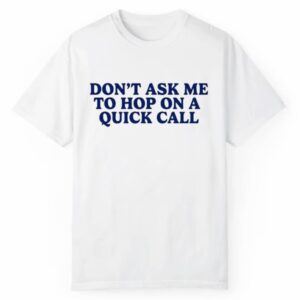 Don't Ask Me To Hop On A Quick Call Shirt 1 2