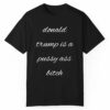 Donald Trump Is A Pussy Ass Bitch Shirt 1 1