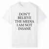 Dont Believe The Media I Am Not Insane Shirt 1 2