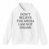 Dont Believe The Media I Am Not Insane Shirt 3 4