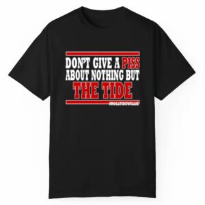 Dont Give A Piss About Nothing But The Tide Shirt 1 1