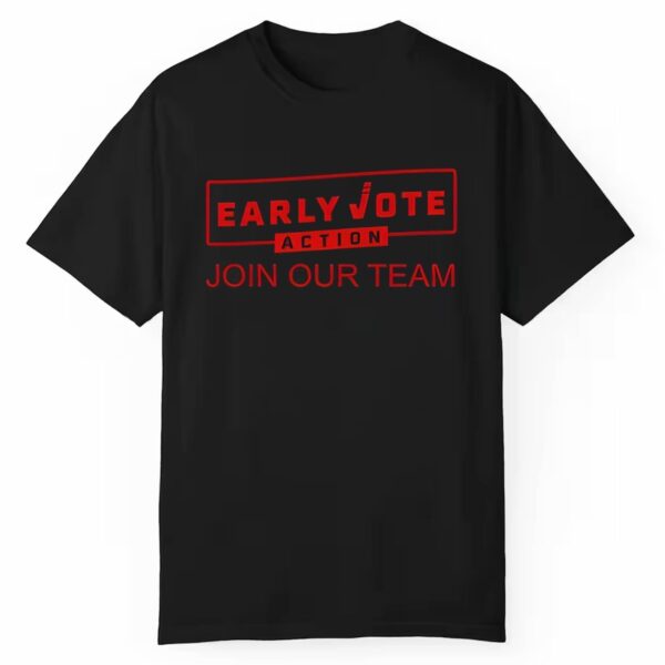 Early Vote Action Join Our Team Shirt 1 1