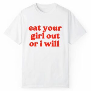 Eat Your Girl out Or I Will Shirt 1 2