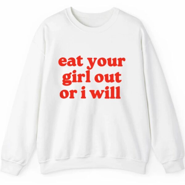 Eat Your Girl out Or I Will Shirt 2 5