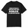 Education Is Important But Roblox Is Importanter Shirt 1 1