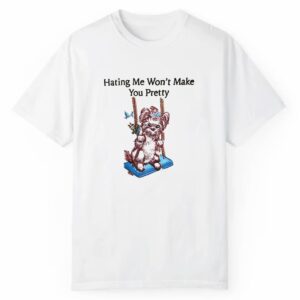 Hating Me Wont Make You Pretty Shirt 1 2