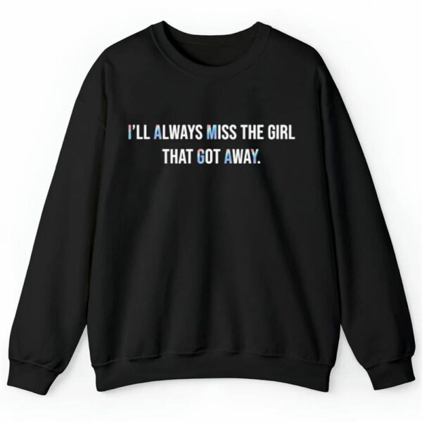 I'll Always Miss The Girl That Got Away Shirt 2 4