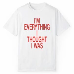 I'm Everything I Thought I Was Shirt 1 2