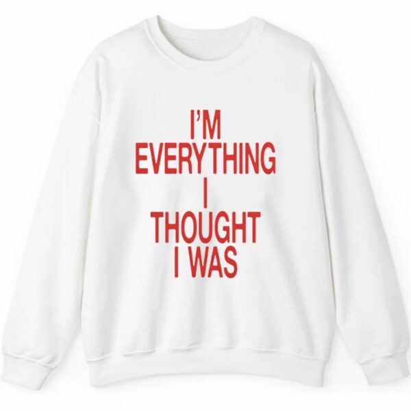 I'm Everything I Thought I Was Shirt 2 5