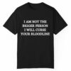 I Am Not The Bigger Person I Will Curse Your Bloodline Shirt 1 1