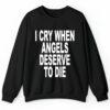 I Cry When Angels Deserve To Die Shirt 2 4