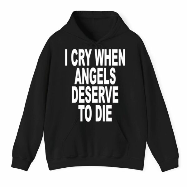 I Cry When Angels Deserve To Die Shirt 3 1