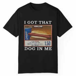 I Got That Dog In Me Costco Shirt 1 1