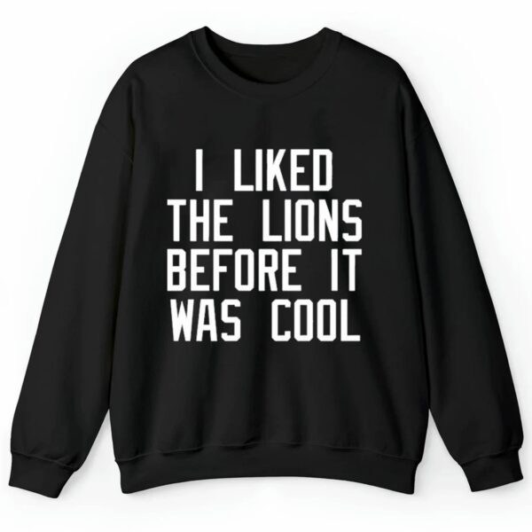 I Liked The Lions Before It Was Cool Shirt 2 4