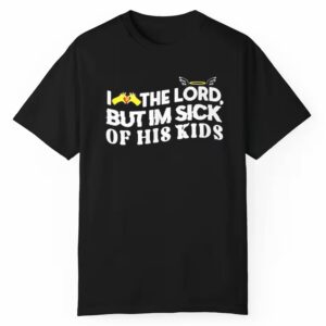 I Love The Lord But Im Sick Of His Kids Shirt 1 1