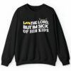 I Love The Lord But Im Sick Of His Kids Shirt 2 4