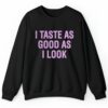 I Taste As Good As I Look Shirt 2 4