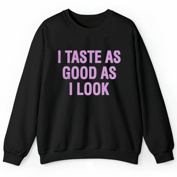 I Taste As Good As I Look Shirt 2 4