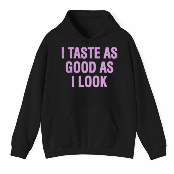 I Taste As Good As I Look Shirt 3 1