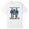 If Being Silly Is Illegal Lock Me Up Shirt 1 2