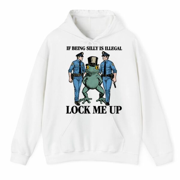 If Being Silly Is Illegal Lock Me Up Shirt 3 4