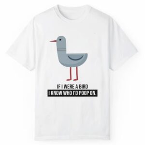 If I were A Bird I Know Who Id Poop On Shirt 1 2