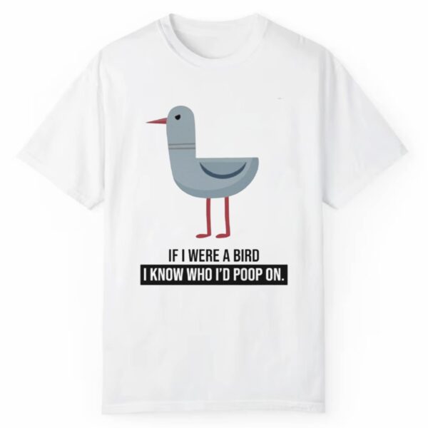 If I were A Bird I Know Who Id Poop On Shirt 1 2