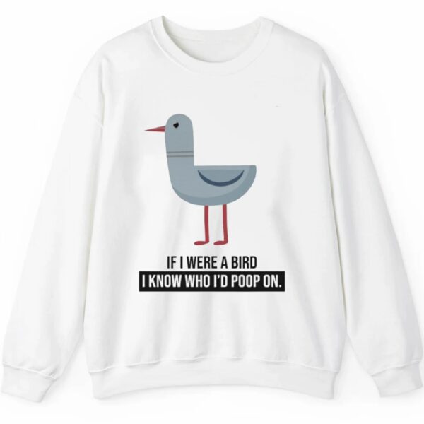 If I were A Bird I Know Who Id Poop On Shirt 2 5