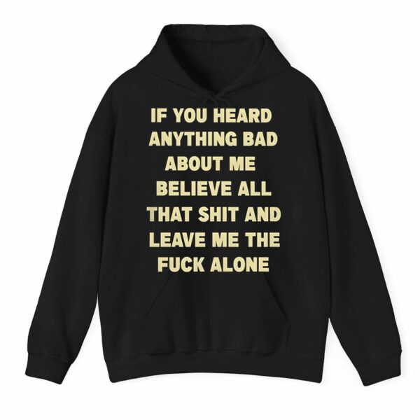 If You Head Anything Bad About Me Believe All That Shit And Leave Me The Fuck Alone Shirt 0 3 1