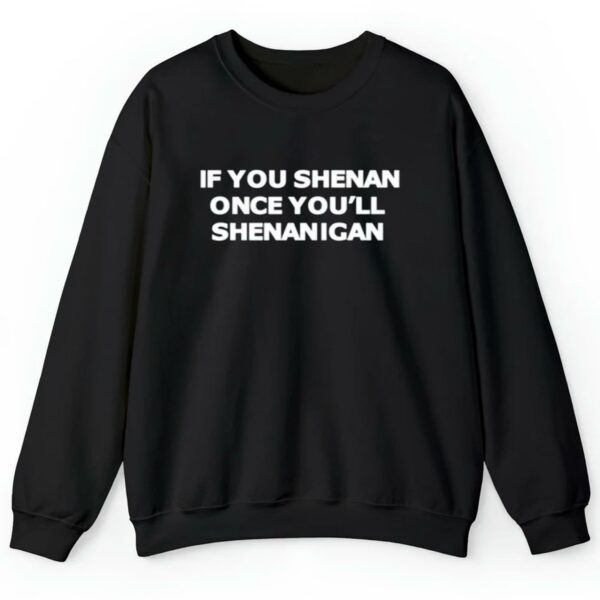 If You Shenan Once Youll Shenanigan Shirt 2 4