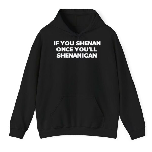 If You Shenan Once Youll Shenanigan Shirt 3 1