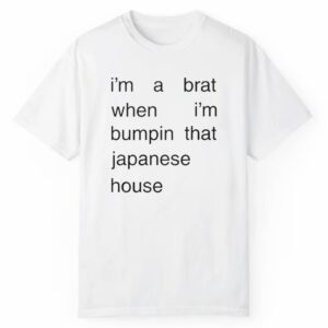 Im A Brat when Im Bumpin That Japanese House Shirt 0 1 2