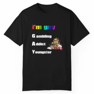 Im Gay Gambling Addict Youngster Shirt 1 1