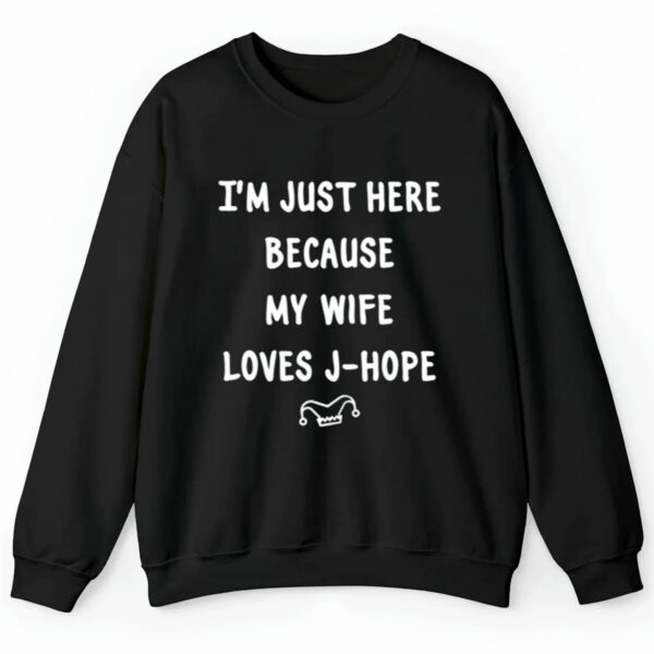 Im Just Here Because My Wife Loves J Hope Shirt 2 4