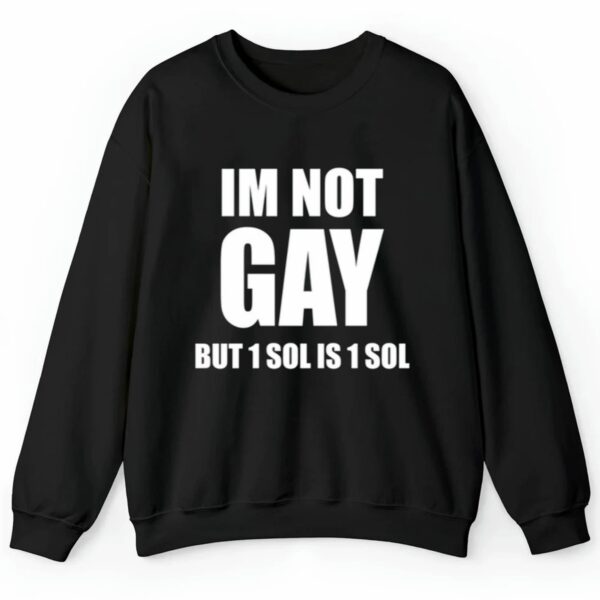 Im Not Gay But 1 Sol Is 1 Sol Shirt 2 4